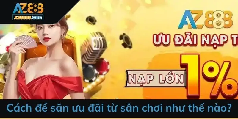 Cách để săn ưu đãi từ sân chơi